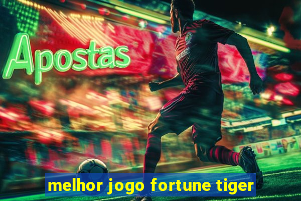 melhor jogo fortune tiger